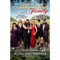 THE DUCK COMMANDER FAMILYThe Duck Commander Family How Faith, Family, and Ducks Built a Dynasty | 9781476703541